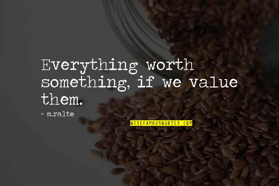 Nakamatsu Quotes By M.ralte: Everything worth something, if we value them.
