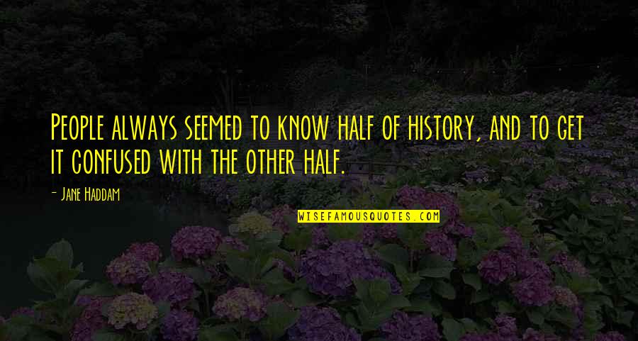 Nakamitsu Izumi Quotes By Jane Haddam: People always seemed to know half of history,
