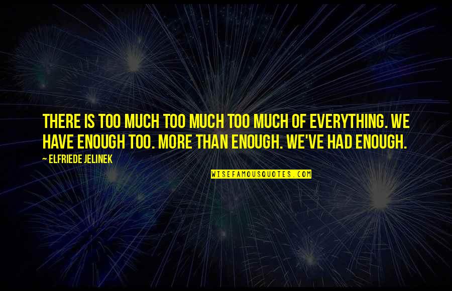 Nakamitsu Play Quotes By Elfriede Jelinek: There is too much too much too much Nakamitsu Play Quotes By Elfriede Jelinek: There is too much too much too much