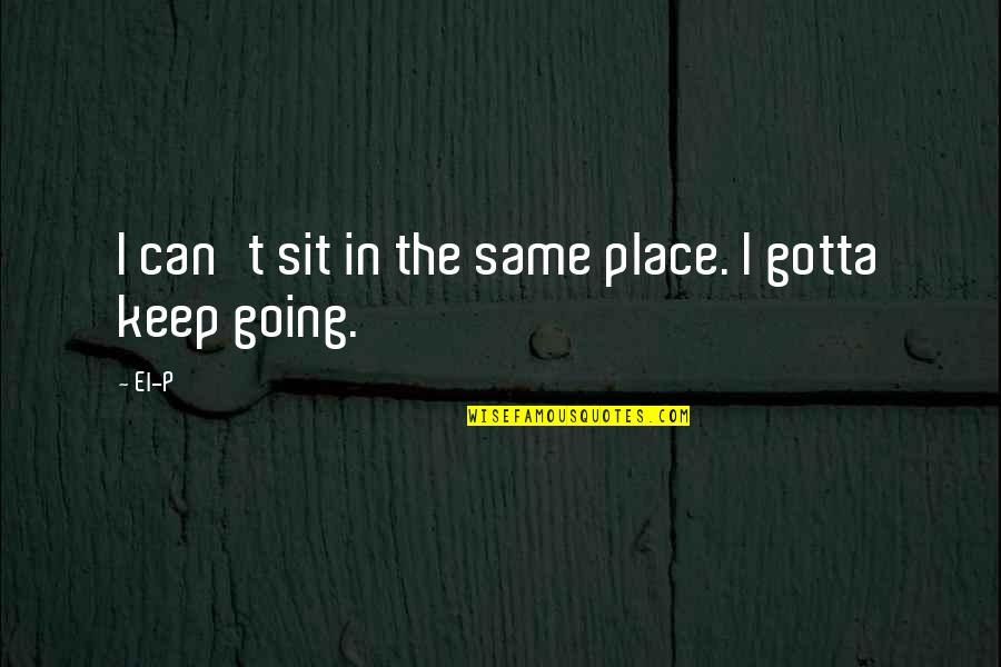 Nakamoto Quotes By El-P: I can't sit in the same place. I