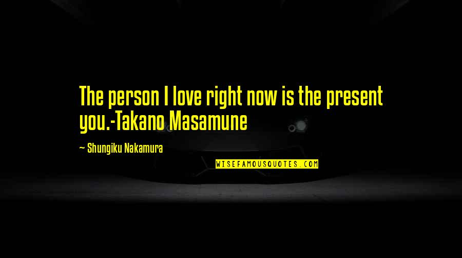 Nakamura Shungiku Quotes By Shungiku Nakamura: The person I love right now is the