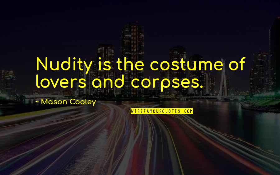 Nakane Chie Quotes By Mason Cooley: Nudity is the costume of lovers and corpses. Nakane Chie Quotes By Mason Cooley: Nudity is the costume of lovers and corpses.