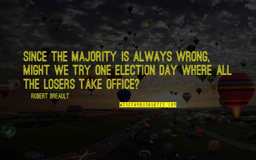 Nakane Chie Quotes By Robert Breault: Since the majority is always wrong, might we Nakane Chie Quotes By Robert Breault: Since the majority is always wrong, might we