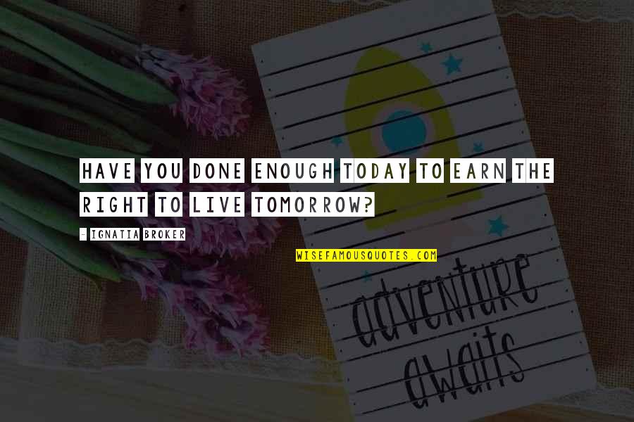 Nakapag Move On Quotes By Ignatia Broker: Have you done enough today to earn the