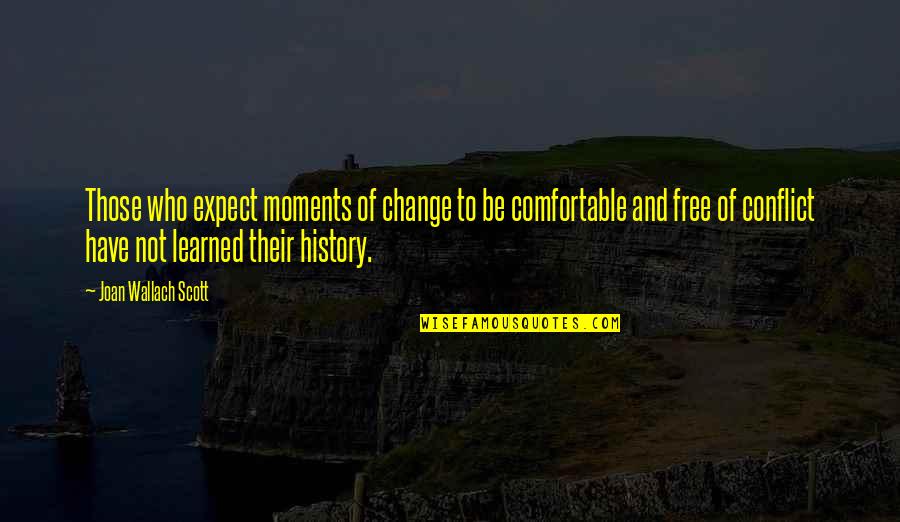 Nakaraanzoned Quotes By Joan Wallach Scott: Those who expect moments of change to be