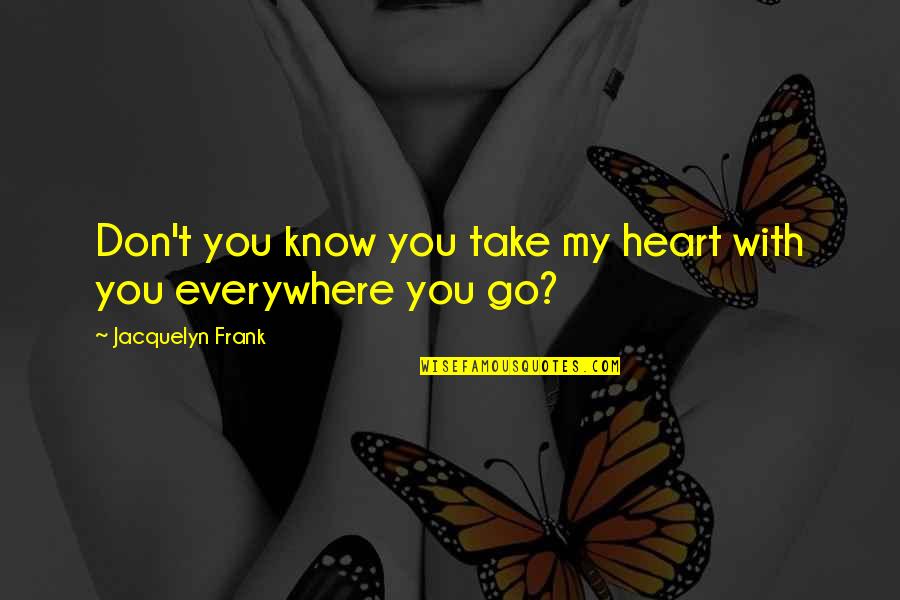 Nakaseke Quotes By Jacquelyn Frank: Don't you know you take my heart with
