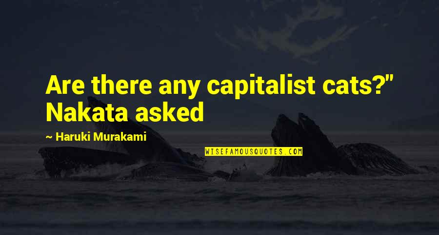 Nakata Quotes By Haruki Murakami: Are there any capitalist cats?" Nakata asked