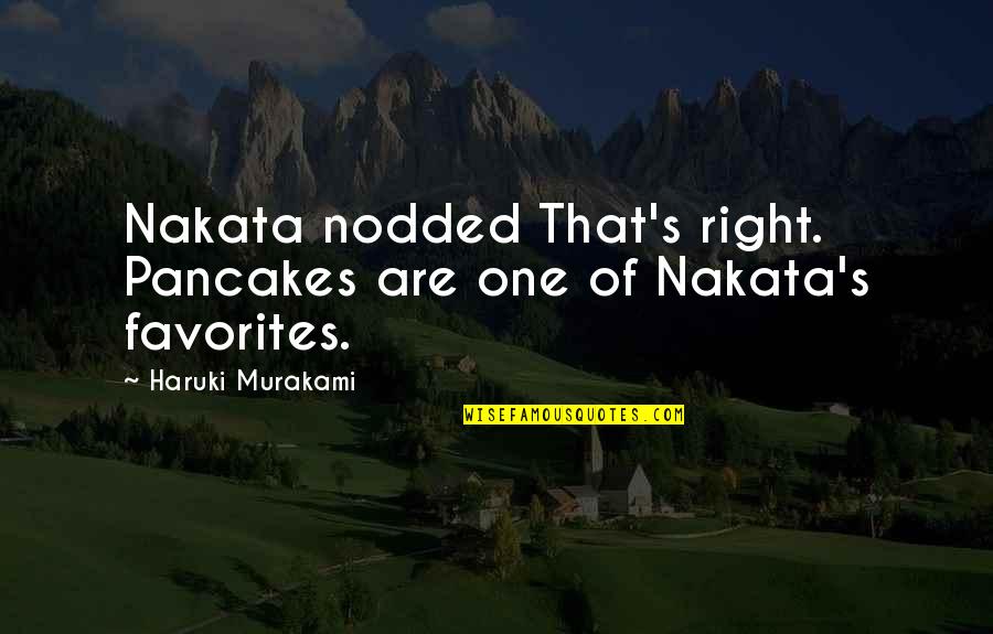 Nakata Quotes By Haruki Murakami: Nakata nodded That's right. Pancakes are one of