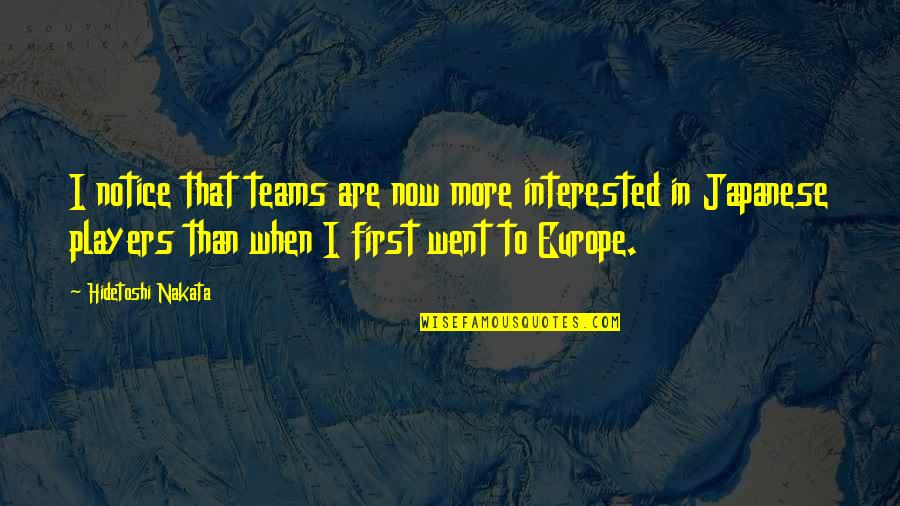 Nakata Quotes By Hidetoshi Nakata: I notice that teams are now more interested Nakata Quotes By Hidetoshi Nakata: I notice that teams are now more interested