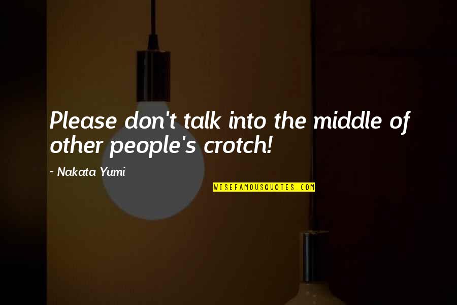 Nakata Quotes By Nakata Yumi: Please don't talk into the middle of other Nakata Quotes By Nakata Yumi: Please don't talk into the middle of other