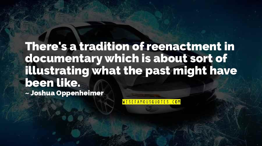 Nakatsuka Ai Quotes By Joshua Oppenheimer: There's a tradition of reenactment in documentary which Nakatsuka Ai Quotes By Joshua Oppenheimer: There's a tradition of reenactment in documentary which