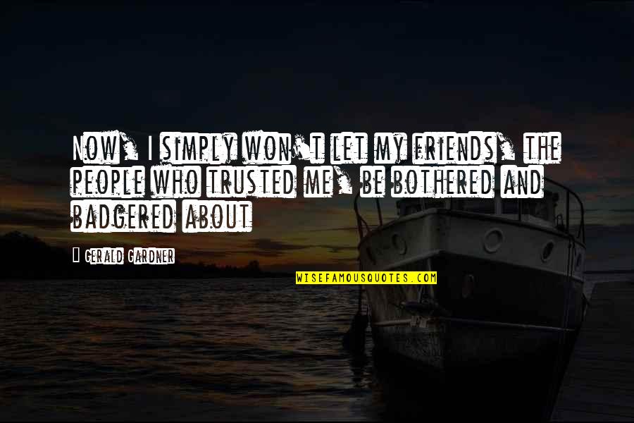 Nakatudde By M Quotes By Gerald Gardner: Now, I simply won't let my friends, the