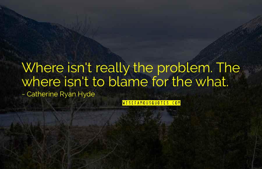 Nakaw Na Sandali Quotes By Catherine Ryan Hyde: Where isn't really the problem. The where isn't