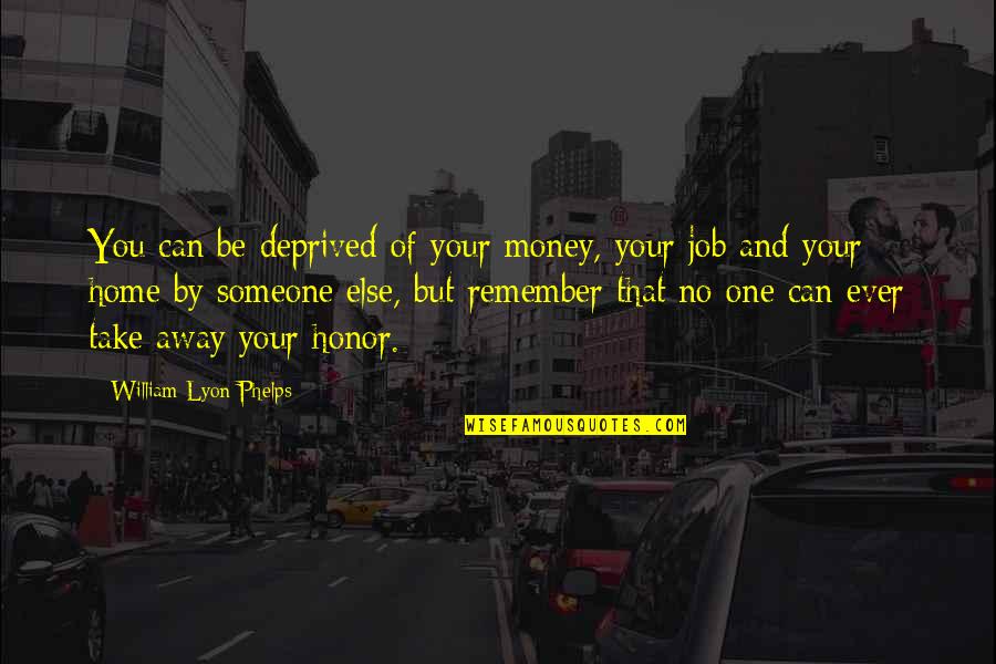 Nakayale Quotes By William Lyon Phelps: You can be deprived of your money, your