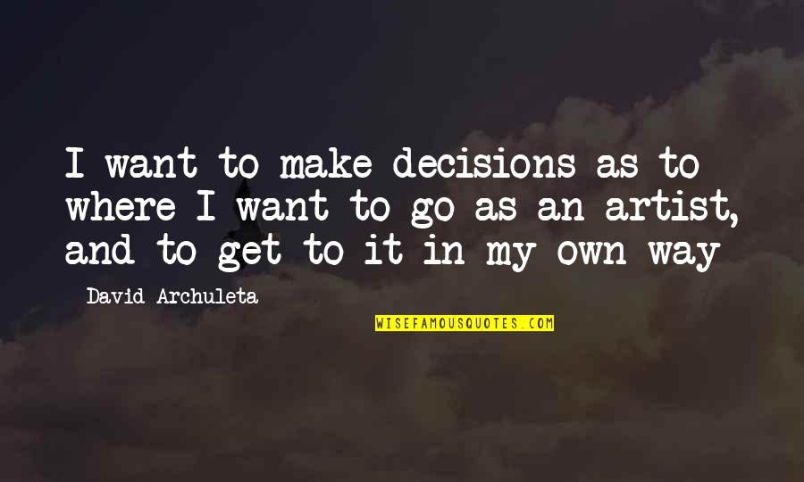 Nakazato Shugoro Quotes By David Archuleta: I want to make decisions as to where