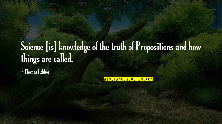Nakazato Takeshi Quotes By Thomas Hobbes: Science [is] knowledge of the truth of Propositions