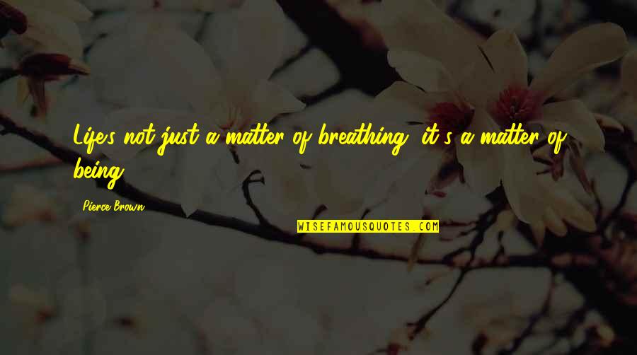Nakbe Mayan Quotes By Pierce Brown: Life's not just a matter of breathing, it's