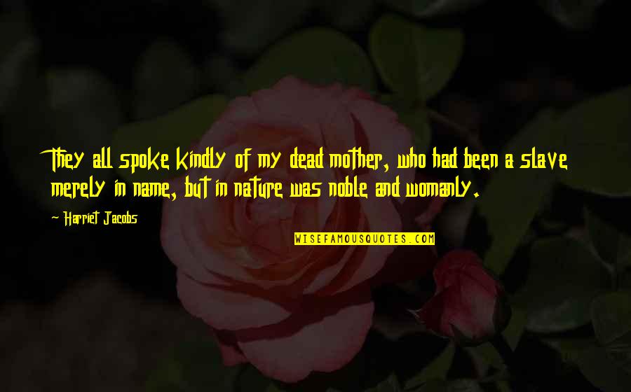 Nakeisha Williams Quotes By Harriet Jacobs: They all spoke kindly of my dead mother, Nakeisha Williams Quotes By Harriet Jacobs: They all spoke kindly of my dead mother,