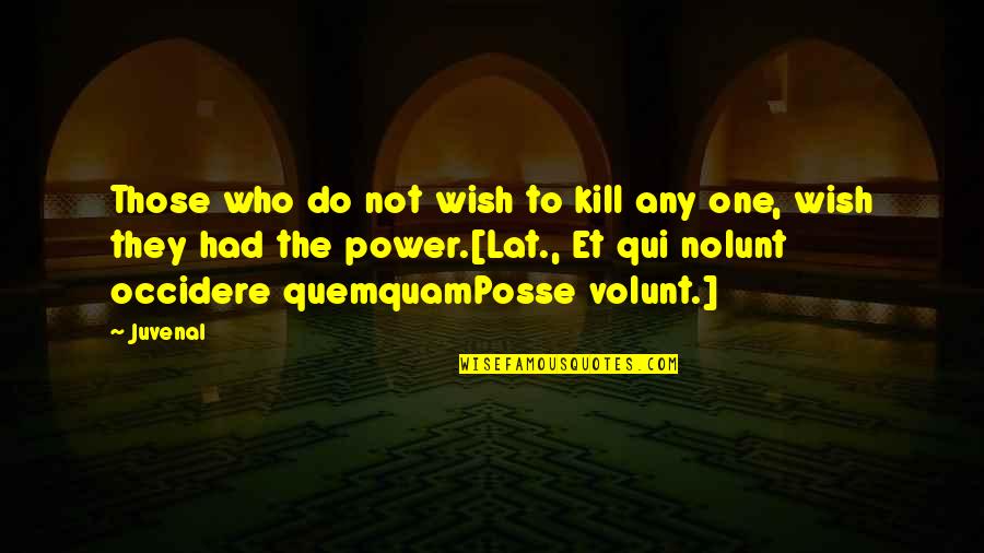 Nakeisha Williams Quotes By Juvenal: Those who do not wish to kill any Nakeisha Williams Quotes By Juvenal: Those who do not wish to kill any