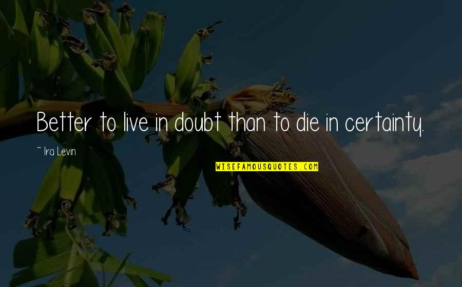 Nakeshia Wilson Quotes By Ira Levin: Better to live in doubt than to die