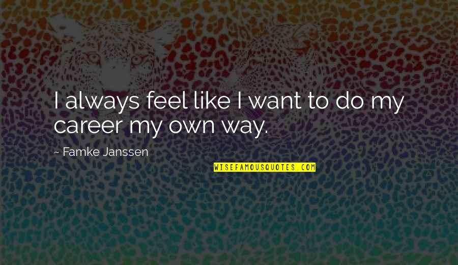 Nakey Quotes By Famke Janssen: I always feel like I want to do