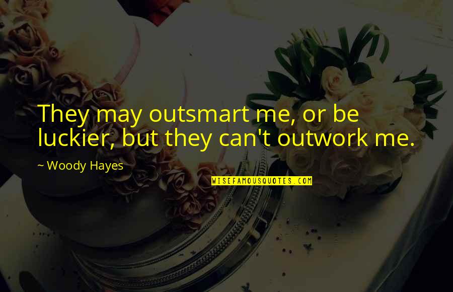 Nakey Quotes By Woody Hayes: They may outsmart me, or be luckier, but