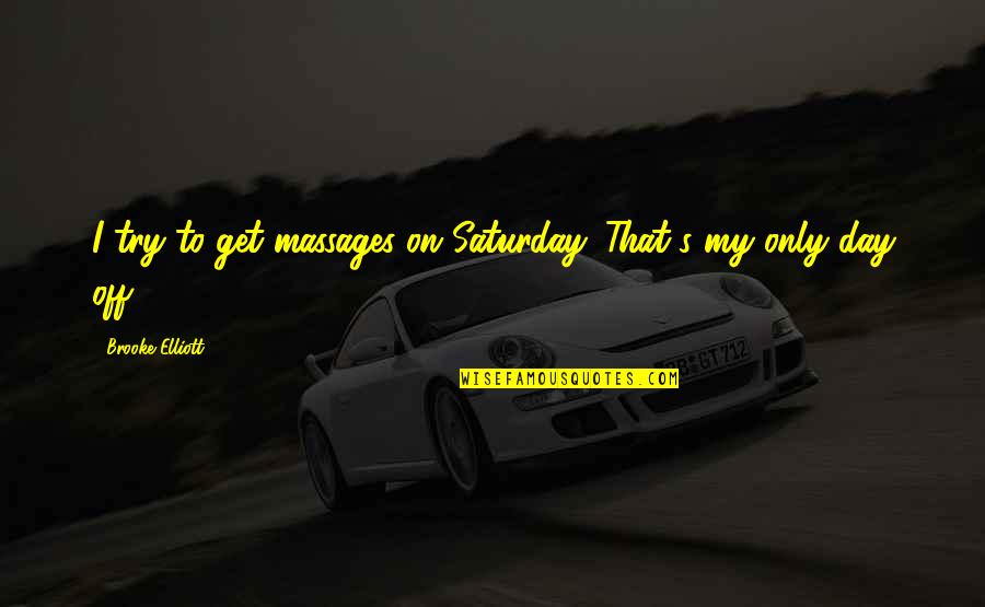 Nakhleh Nader Quotes By Brooke Elliott: I try to get massages on Saturday. That's Nakhleh Nader Quotes By Brooke Elliott: I try to get massages on Saturday. That's