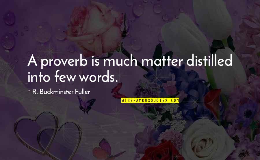 Nakhleh Nader Quotes By R. Buckminster Fuller: A proverb is much matter distilled into few Nakhleh Nader Quotes By R. Buckminster Fuller: A proverb is much matter distilled into few