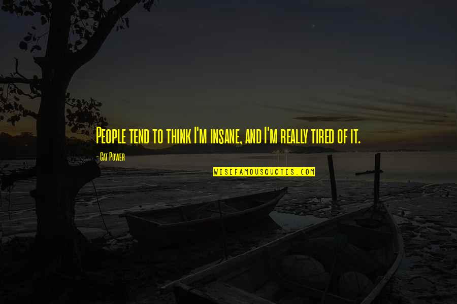 Nakhon Sawan Quotes By Cat Power: People tend to think I'm insane, and I'm
