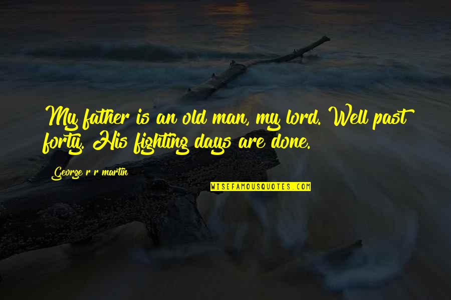 Nakhre Uthana Quotes By George R R Martin: My father is an old man, my lord.