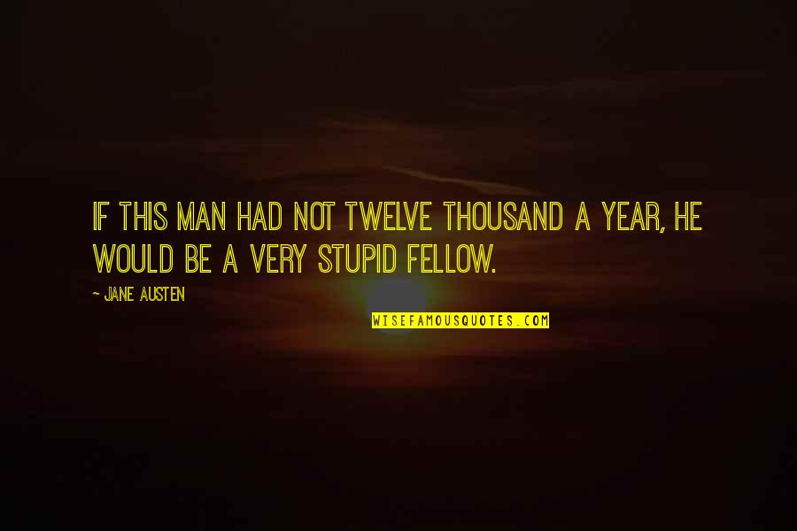 Nakhuda Mohalla Quotes By Jane Austen: If this man had not twelve thousand a