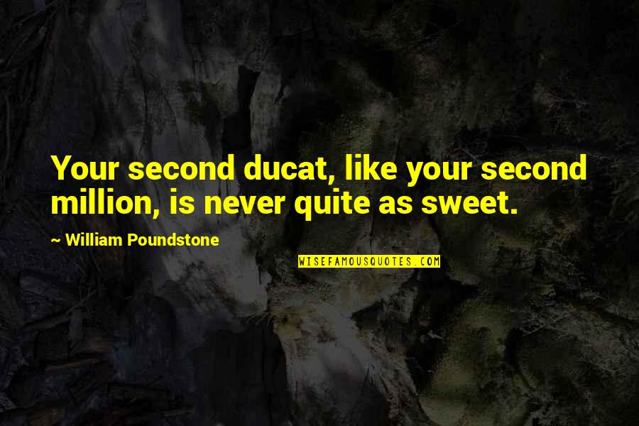 Nakhuda Quotes By William Poundstone: Your second ducat, like your second million, is