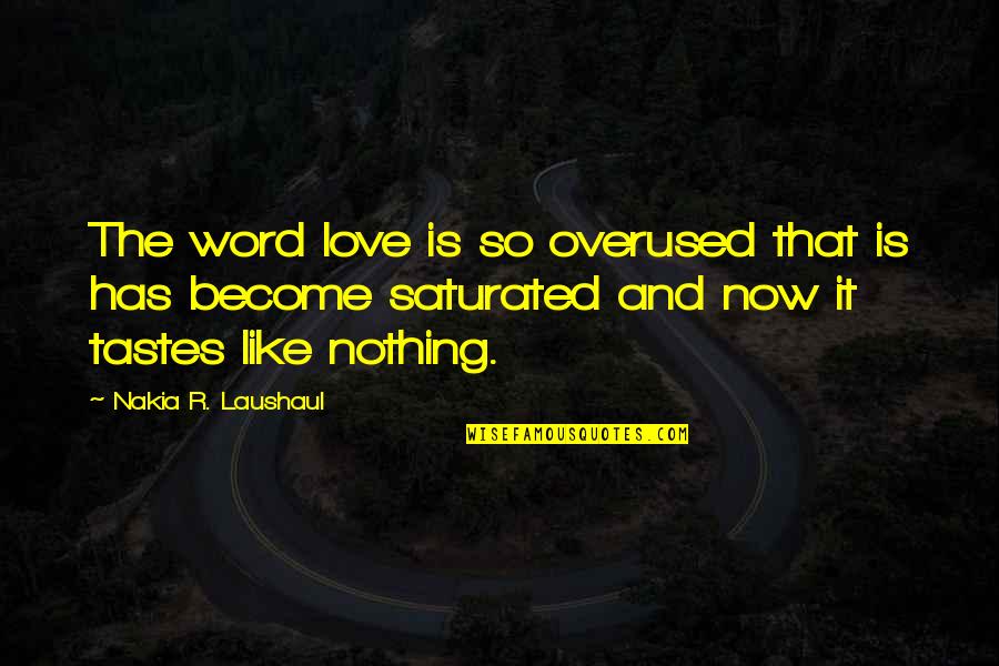 Nakia Quotes By Nakia R. Laushaul: The word love is so overused that is Nakia Quotes By Nakia R. Laushaul: The word love is so overused that is
