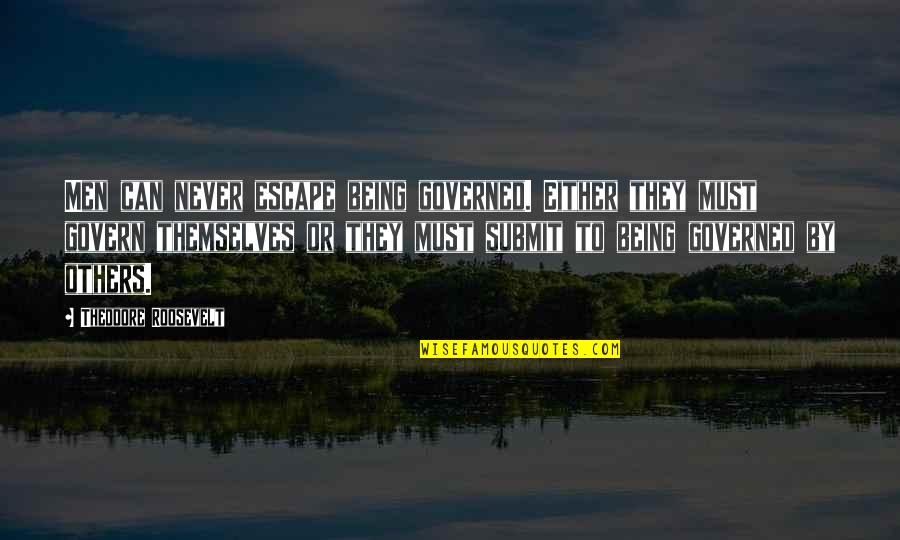 Nakikita Krewchife Quotes By Theodore Roosevelt: Men can never escape being governed. Either they