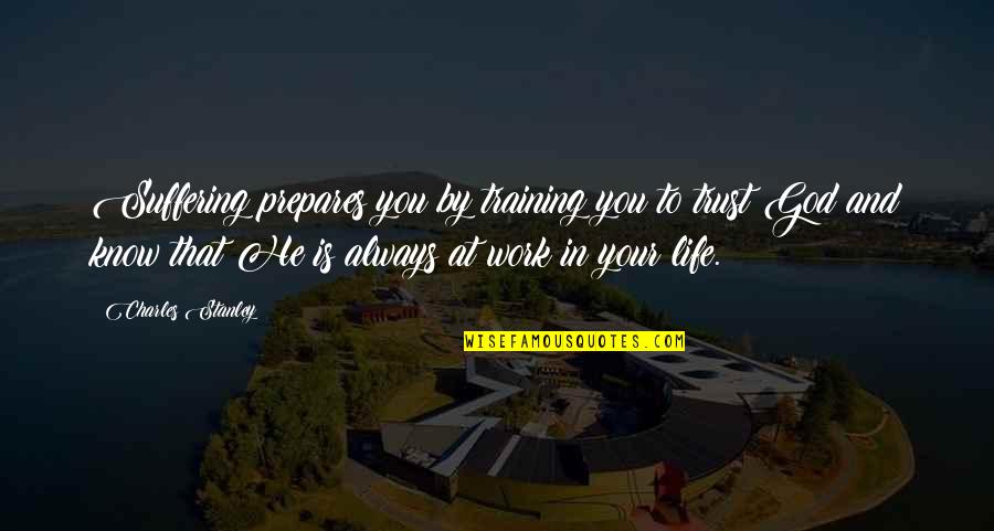 Nakima Kerchee Quotes By Charles Stanley: Suffering prepares you by training you to trust