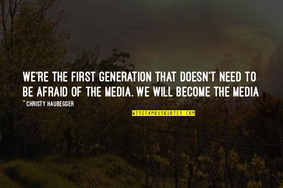 Nakima Kerchee Quotes By Christy Haubegger: We're the first generation that doesn't need to