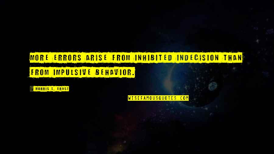 Nakiya Fredericks Quotes By Morris L. Ernst: More errors arise from inhibited indecision than from