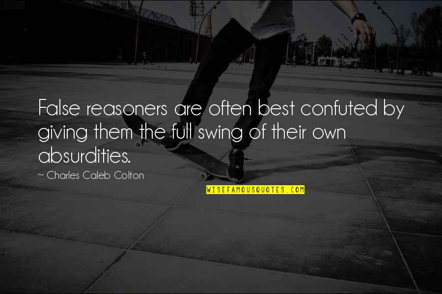 Nakla Quotes By Charles Caleb Colton: False reasoners are often best confuted by giving