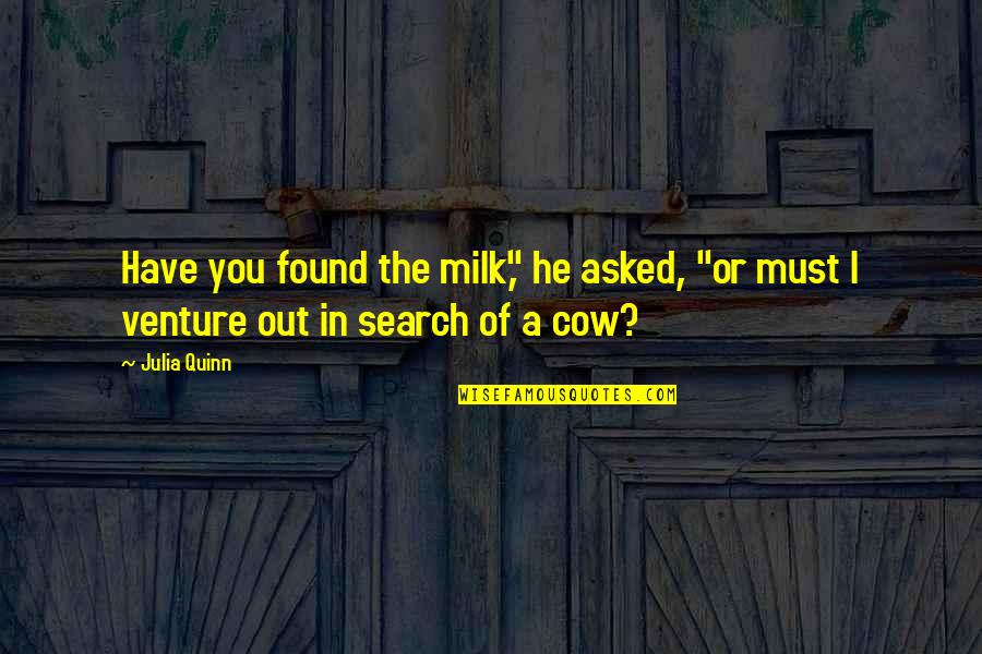 Naklonen Quotes By Julia Quinn: Have you found the milk," he asked, "or