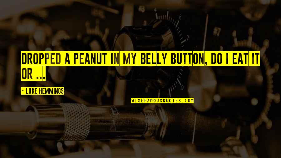 Naklonen Quotes By Luke Hemmings: Dropped a peanut in my belly button, do