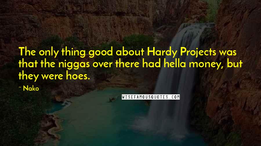 Nako quotes: The only thing good about Hardy Projects was that the niggas over there had hella money, but they were hoes.