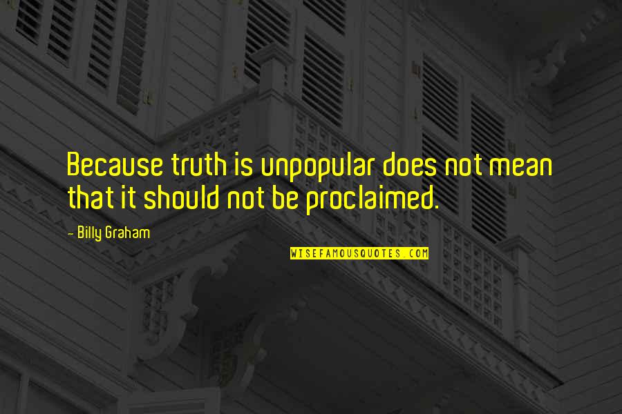 Nakoa Pabre Quotes By Billy Graham: Because truth is unpopular does not mean that