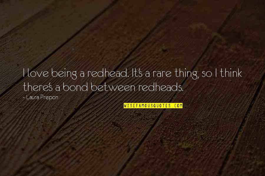Nakoa Pabre Quotes By Laura Prepon: I love being a redhead. It's a rare Nakoa Pabre Quotes By Laura Prepon: I love being a redhead. It's a rare