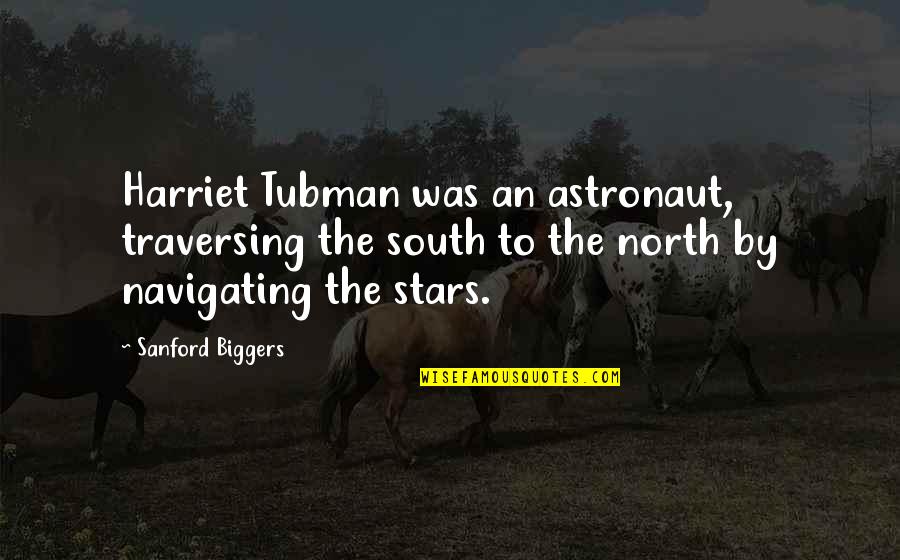 Nakoa Pabre Quotes By Sanford Biggers: Harriet Tubman was an astronaut, traversing the south Nakoa Pabre Quotes By Sanford Biggers: Harriet Tubman was an astronaut, traversing the south