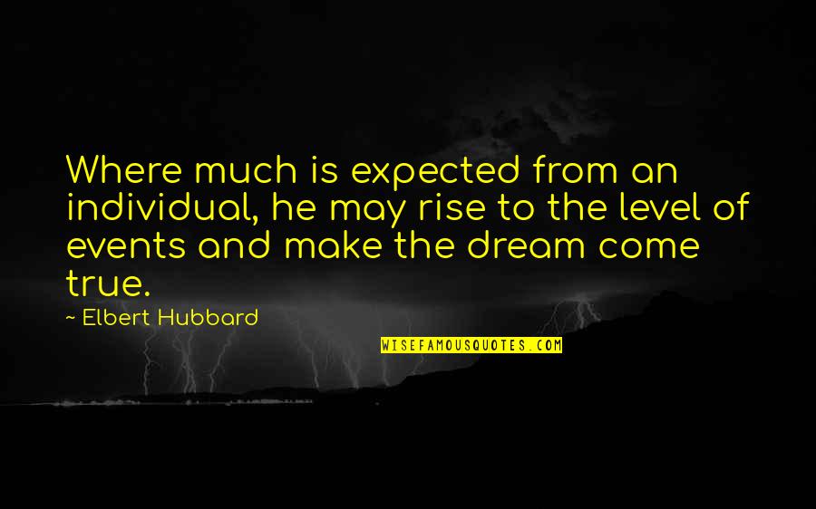 Nakonechnyy Pavlo Quotes By Elbert Hubbard: Where much is expected from an individual, he Nakonechnyy Pavlo Quotes By Elbert Hubbard: Where much is expected from an individual, he