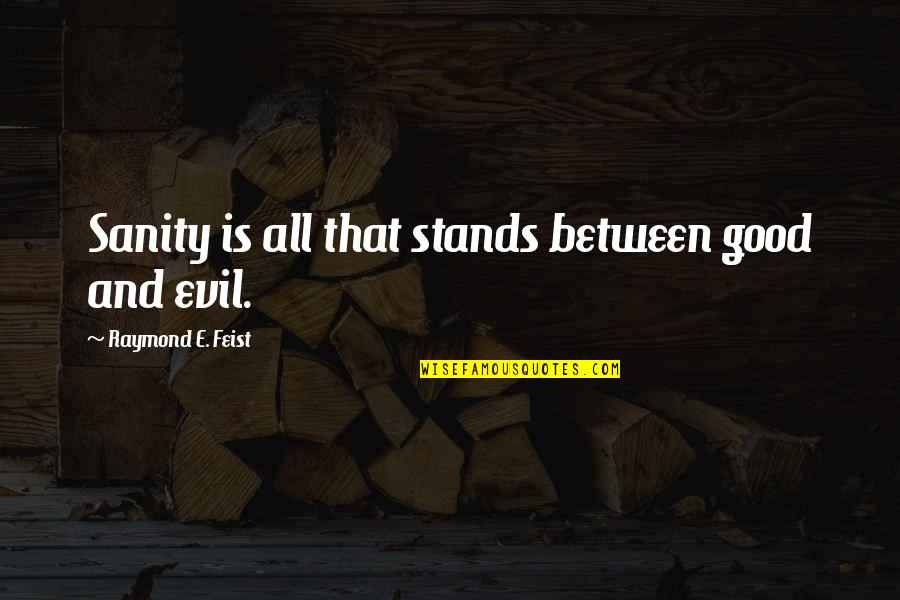 Nakor Quotes By Raymond E. Feist: Sanity is all that stands between good and Nakor Quotes By Raymond E. Feist: Sanity is all that stands between good and