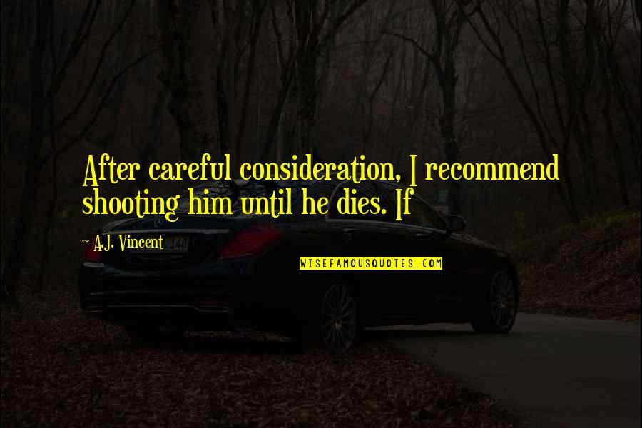 Nakos Quotes By A.J. Vincent: After careful consideration, I recommend shooting him until