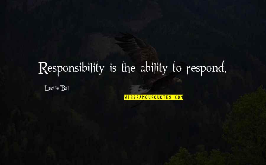 Nakosha Quotes By Lucille Ball: Responsibility is the ability to respond.