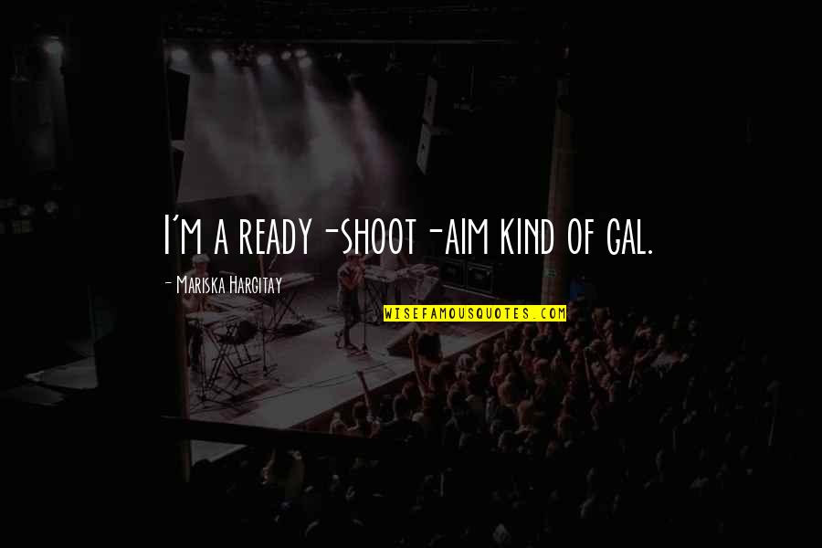 Nakota Kelly Quotes By Mariska Hargitay: I'm a ready-shoot-aim kind of gal.