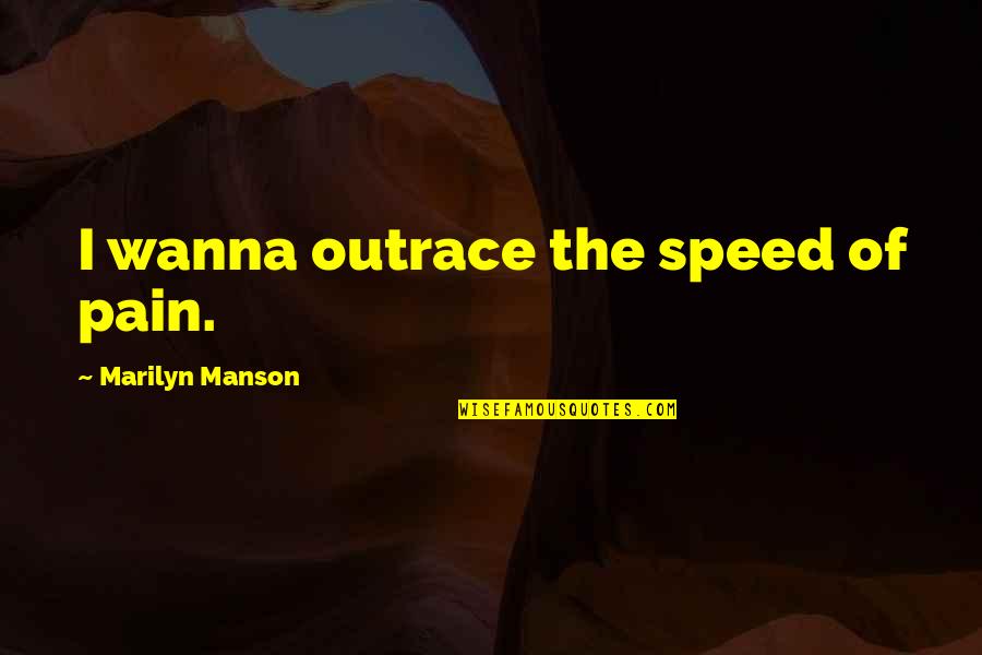 Nakshatra Quotes By Marilyn Manson: I wanna outrace the speed of pain. Nakshatra Quotes By Marilyn Manson: I wanna outrace the speed of pain.
